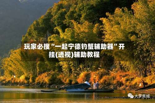 玩家必搜“一起宁德钓蟹辅助器”开挂(透视)辅助教程-第1张图片