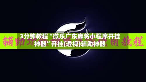 3分钟教程“微乐广东麻将小程序开挂神器”开挂(透视)辅助神器-第2张图片