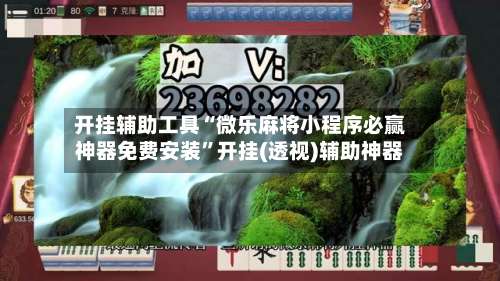 开挂辅助工具“微乐麻将小程序必赢神器免费安装”开挂(透视)辅助神器-第1张图片