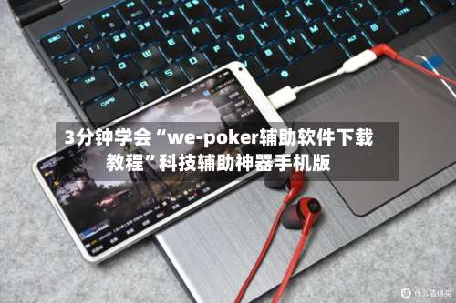 3分钟学会“we-poker辅助软件下载教程	”科技辅助神器手机版-第1张图片