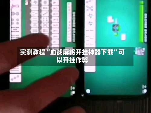 实测教程“血战麻将开挂神器下载”可以开挂作弊-第1张图片