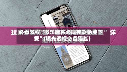 必看教程“微乐麻将必赢神器免费下载”(曝光透视必备猫腻)-第1张图片