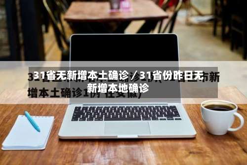 31省无新增本土确诊／31省份昨日无新增本地确诊-第1张图片