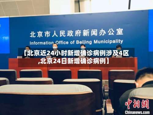 【北京近24小时新增确诊病例涉及4区,北京24日新增确诊病例】-第3张图片