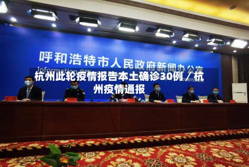 杭州此轮疫情报告本土确诊30例／杭州疫情通报-第2张图片