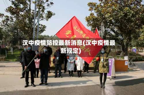 汉中疫情防控最新消息(汉中疫情最新规定)-第3张图片