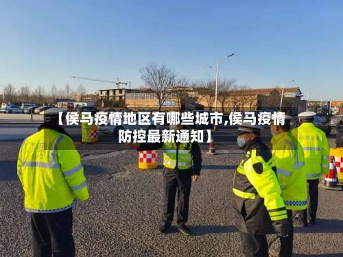 【侯马疫情地区有哪些城市,侯马疫情防控最新通知】-第1张图片