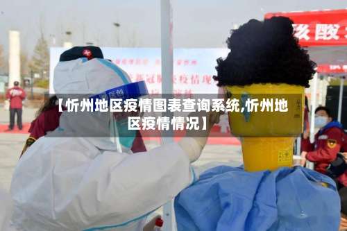 【忻州地区疫情图表查询系统,忻州地区疫情情况】-第1张图片