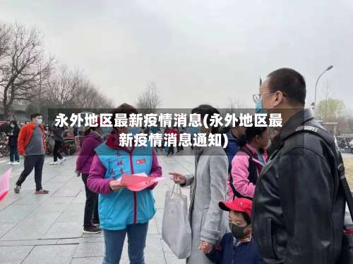 永外地区最新疫情消息(永外地区最新疫情消息通知)-第2张图片