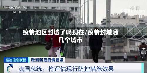 疫情地区封城了吗现在/疫情封城哪几个城市-第1张图片