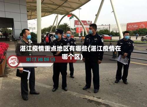 湛江疫情重点地区有哪些(湛江疫情在哪个区)-第3张图片