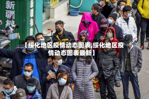【绥化地区疫情动态图表,绥化地区疫情动态图表最新】-第1张图片