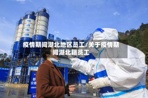 疫情期间湖北地区员工/关于疫情期间湖北籍员工-第3张图片