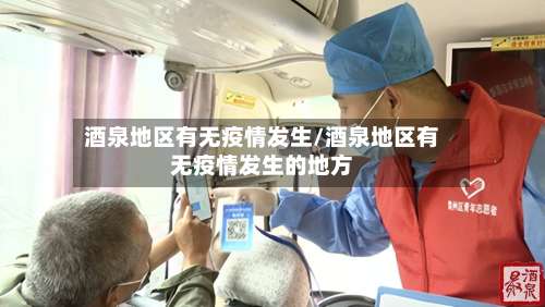 酒泉地区有无疫情发生/酒泉地区有无疫情发生的地方-第1张图片