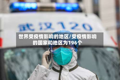 世界受疫情影响的地区/受疫情影响的国家和地区为196个-第1张图片