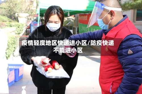 疫情轻度地区快递进小区/防疫快递不能进小区-第1张图片