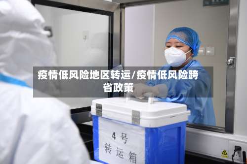 疫情低风险地区转运/疫情低风险跨省政策-第2张图片