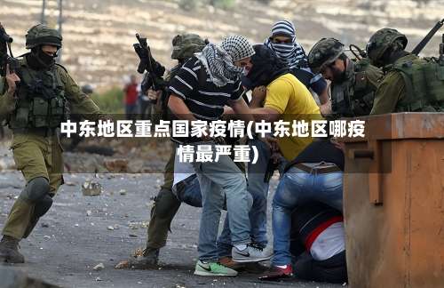 中东地区重点国家疫情(中东地区哪疫情最严重)-第1张图片