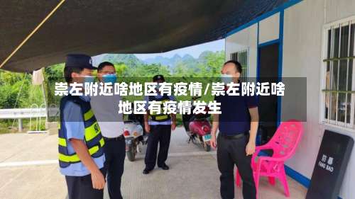 崇左附近啥地区有疫情/崇左附近啥地区有疫情发生-第3张图片