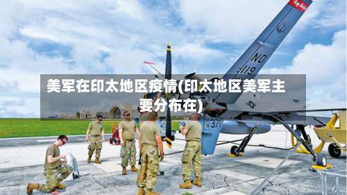 美军在印太地区疫情(印太地区美军主要分布在)-第3张图片