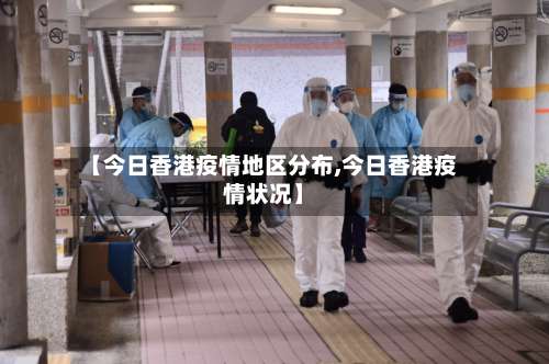 【今日香港疫情地区分布,今日香港疫情状况】-第1张图片