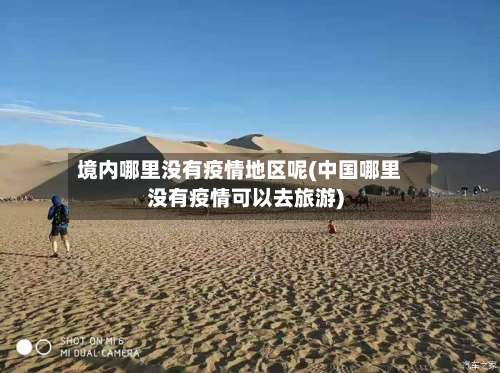 境内哪里没有疫情地区呢(中国哪里没有疫情可以去旅游)-第1张图片