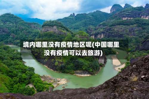 境内哪里没有疫情地区呢(中国哪里没有疫情可以去旅游)-第2张图片