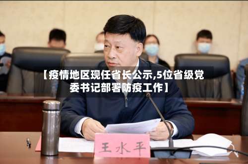 【疫情地区现任省长公示,5位省级党委书记部署防疫工作】-第1张图片
