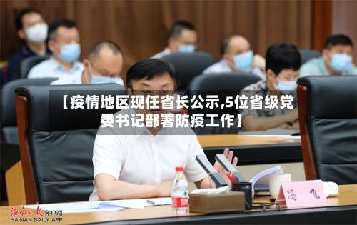 【疫情地区现任省长公示,5位省级党委书记部署防疫工作】-第2张图片