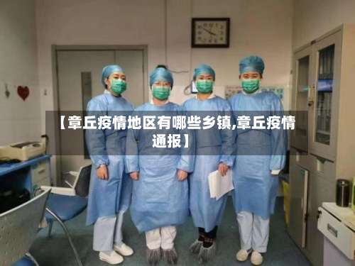 【章丘疫情地区有哪些乡镇,章丘疫情通报】-第1张图片