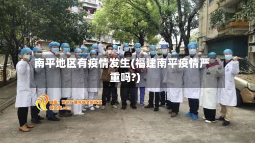 南平地区有疫情发生(福建南平疫情严重吗?)-第2张图片