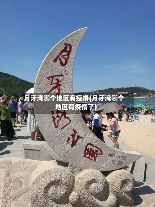 月牙湾哪个地区有疫情(月牙湾哪个地区有疫情了)-第1张图片