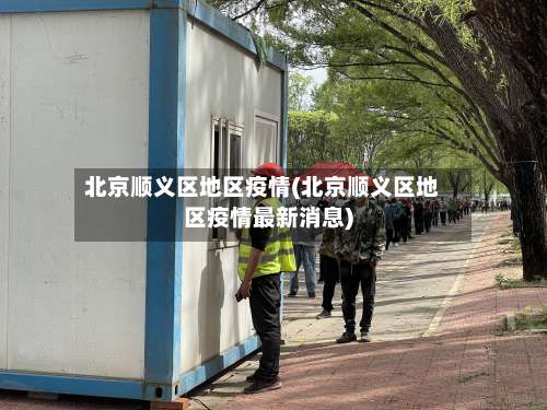 北京顺义区地区疫情(北京顺义区地区疫情最新消息)-第1张图片