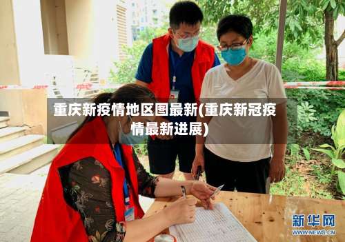 重庆新疫情地区图最新(重庆新冠疫情最新进展)-第2张图片