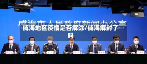 威海地区疫情是否解除/威海解封了吗-第1张图片