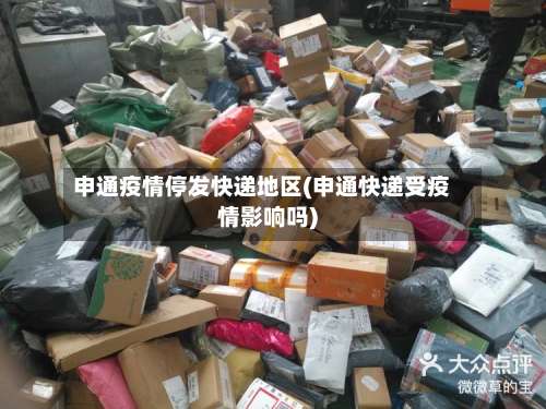 申通疫情停发快递地区(申通快递受疫情影响吗)-第1张图片