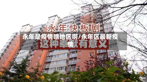 永年是疫情啥地区啊/永年区最新疫情-第1张图片