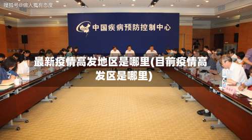 最新疫情高发地区是哪里(目前疫情高发区是哪里)-第1张图片