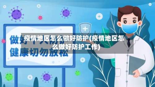 疫情地区怎么做好防护(疫情地区怎么做好防护工作)-第1张图片
