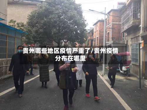 贵州哪些地区疫情严重了/贵州疫情分布在哪里-第2张图片