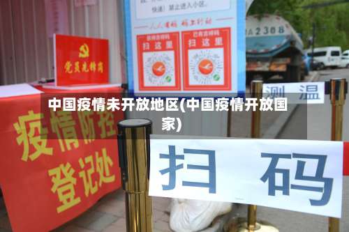 中国疫情未开放地区(中国疫情开放国家)-第1张图片
