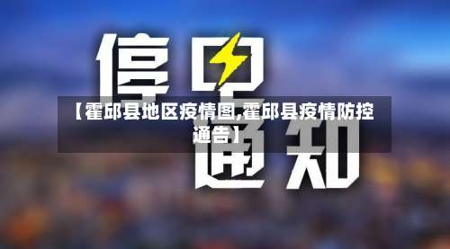 【霍邱县地区疫情图,霍邱县疫情防控通告】-第2张图片