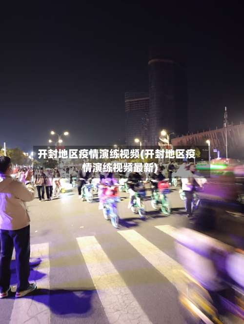 开封地区疫情演练视频(开封地区疫情演练视频最新)-第2张图片