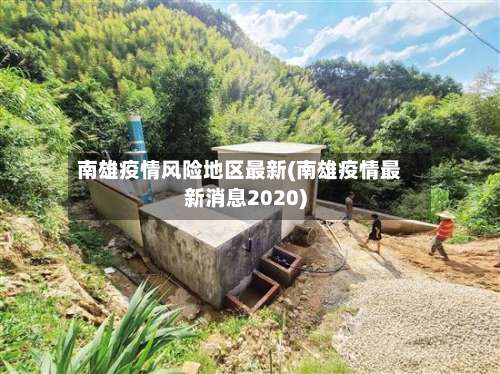南雄疫情风险地区最新(南雄疫情最新消息2020)-第1张图片