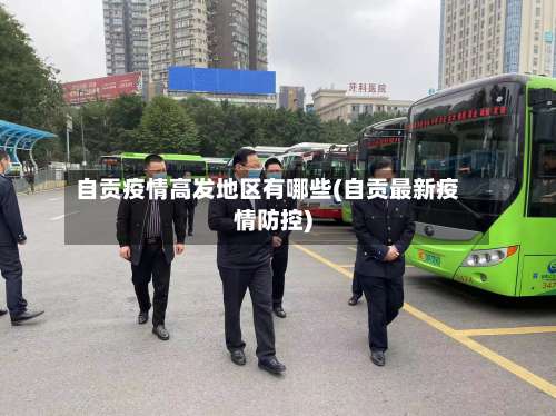 自贡疫情高发地区有哪些(自贡最新疫情防控)-第2张图片