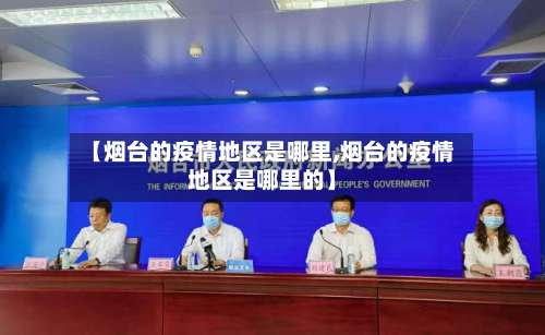 【烟台的疫情地区是哪里,烟台的疫情地区是哪里的】-第1张图片