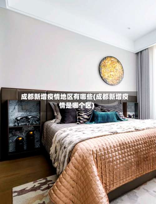 成都新增疫情地区有哪些(成都新增疫情是哪个区)-第3张图片