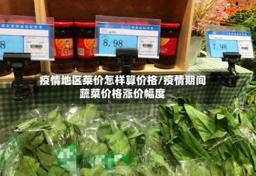 疫情地区菜价怎样算价格/疫情期间蔬菜价格涨价幅度-第2张图片