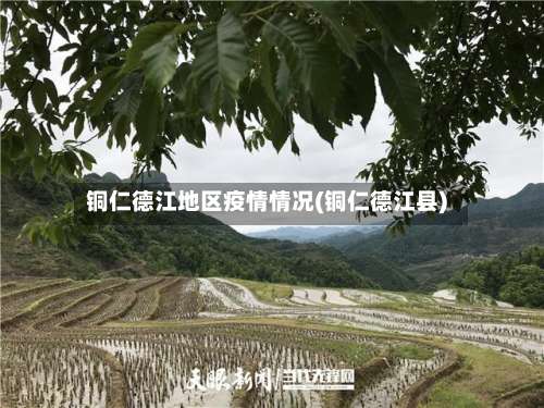 铜仁德江地区疫情情况(铜仁德江县)-第1张图片