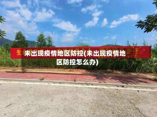 未出现疫情地区防控(未出现疫情地区防控怎么办)-第1张图片